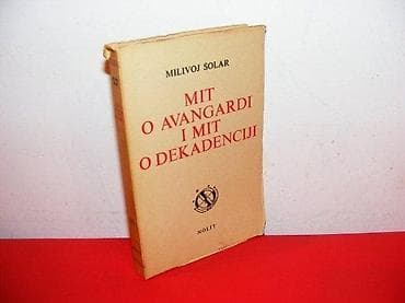 MIT O AVANGARDI I MIT O DEKADENCIJI Autor: Milivoj Solar Izdavač na lalafo.rs MIT O AVANGARDI I MIT O DEKADENCIJI Autor: Milivoj Solar Izdavač